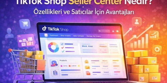 TikTok Shop Seller Center nedir,
