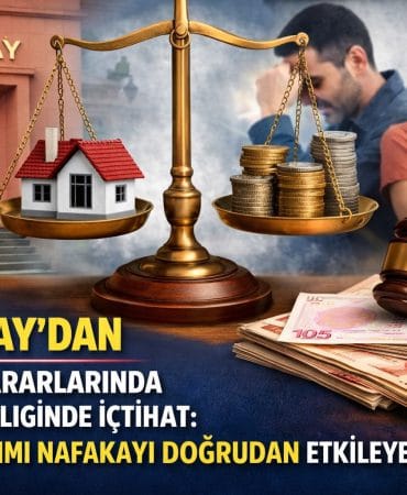 Yargıtay’dan Nafaka Kararlarında Emsal Niteliğinde İçtihat: Mal Paylaşımı Nafakayı Doğrudan Etkileyecek