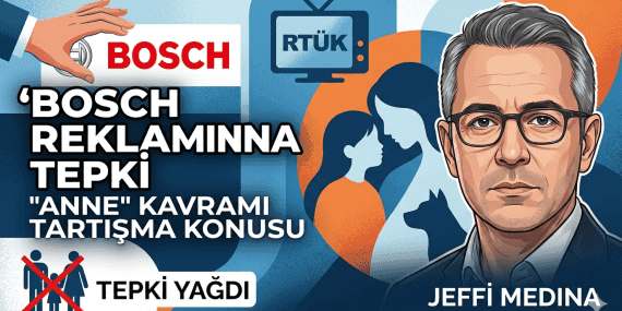 Bosch reklam tepkisi, Jeffi Medina, Mil-Diyanet Sen açıklama, aile yapısı reklam tartışması, RTÜK Bosch reklamı.